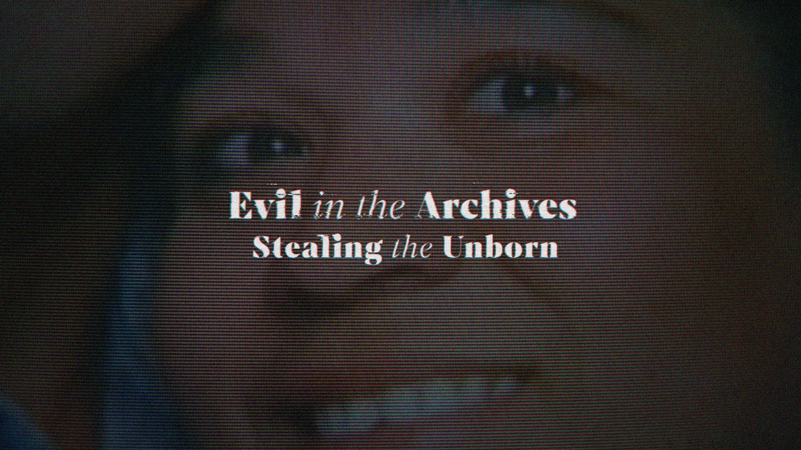 Evil in the Archives: Stealing the Unborn